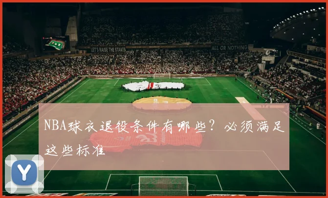 NBA球衣退役条件有哪些？必须满足这些标准