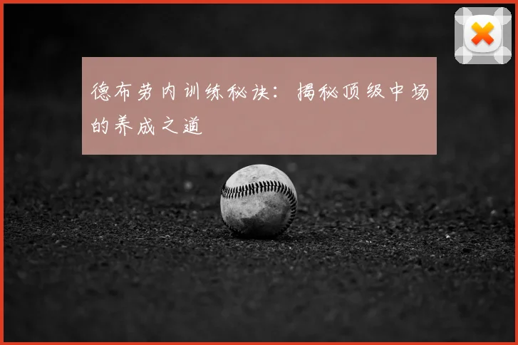 德布劳内训练秘诀：揭秘顶级中场的养成之道